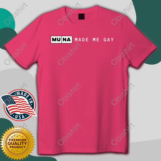 Made Me Gay Shirt Whereismuna