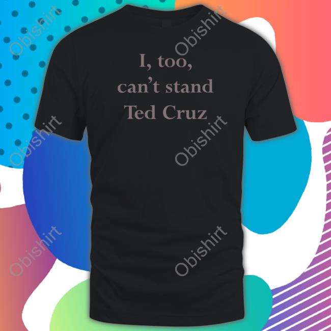 I Too Can't Stand Ted Cruz Tee Shirt Wearingitwell Merch