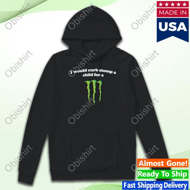 Shopillegalshirts Store I Would Curb Stomp A Child For A Monster Hooded Sweatshirt