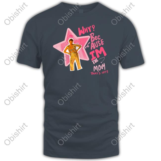 Official Why Because I'm The Momthat's Why Shirt, T Shirt, Hoodie, Sweater, Long Sleeve T-Shirt And Tank Top
