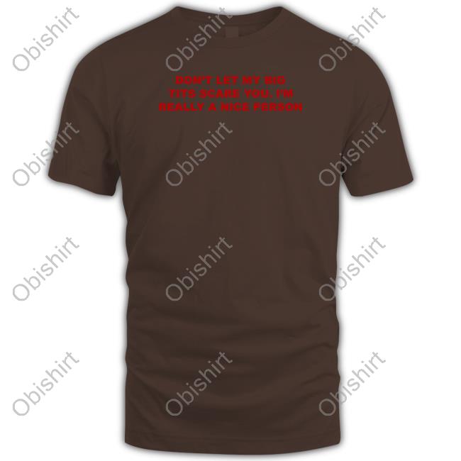Todaysuniform Don't Let My Big Tits Scare You I'm Really A Nice Person T Shirt