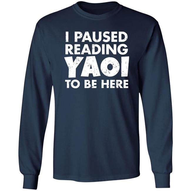 I Paused Reading Yaoi To Be Here Shirt Hoodie Sweatshirt I Paused Reading Yaoi To Be Here Shirt Hoodie Sweatshirt