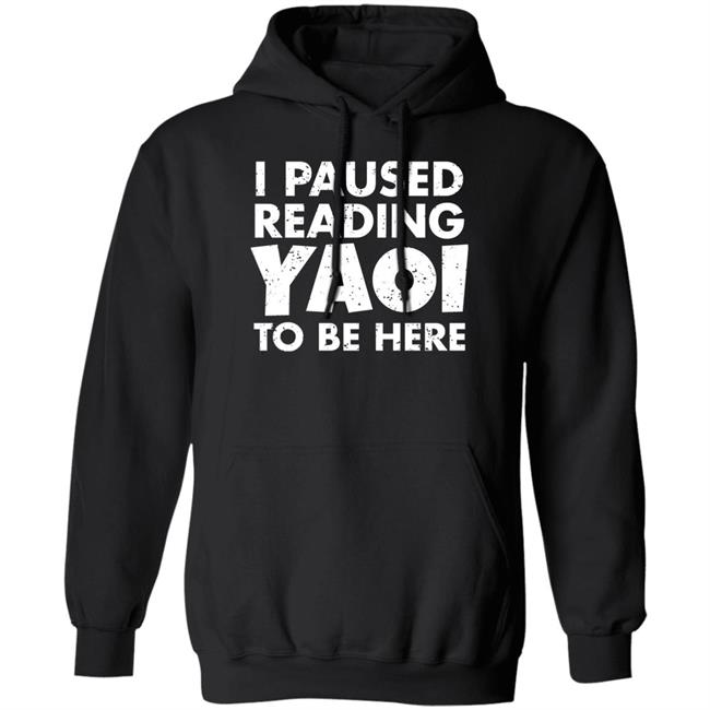 I Paused Reading Yaoi To Be Here Shirt Hoodie Sweatshirt I Paused Reading Yaoi To Be Here Shirt Hoodie Sweatshirt