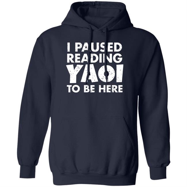 I Paused Reading Yaoi To Be Here Shirt Hoodie Sweatshirt I Paused Reading Yaoi To Be Here Shirt Hoodie Sweatshirt