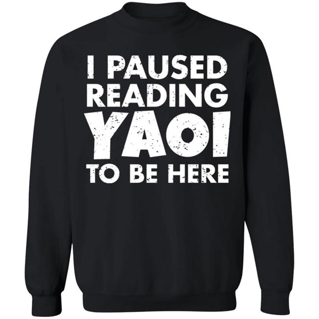 I Paused Reading Yaoi To Be Here Shirt Hoodie Sweatshirt I Paused Reading Yaoi To Be Here Shirt Hoodie Sweatshirt