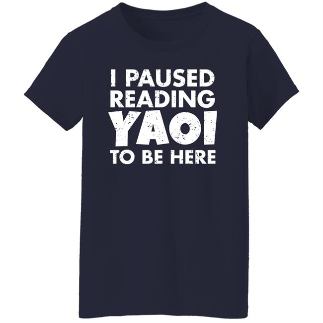 I Paused Reading Yaoi To Be Here Shirt Hoodie Sweatshirt I Paused Reading Yaoi To Be Here Shirt Hoodie Sweatshirt
