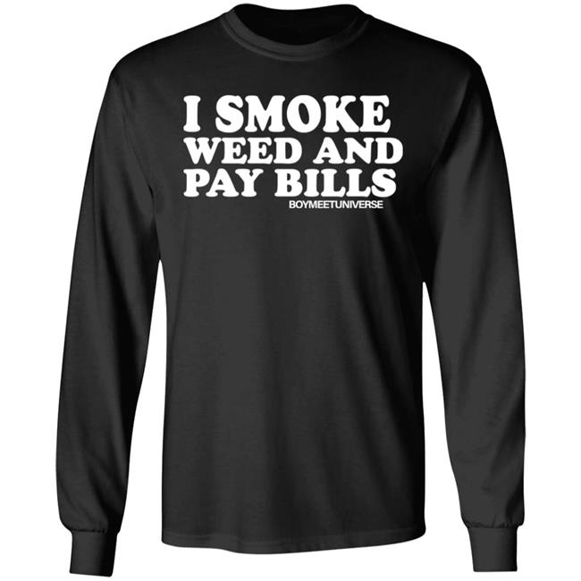 I Smoke Weed And Pay Bills Boymeetuniverse Shirt