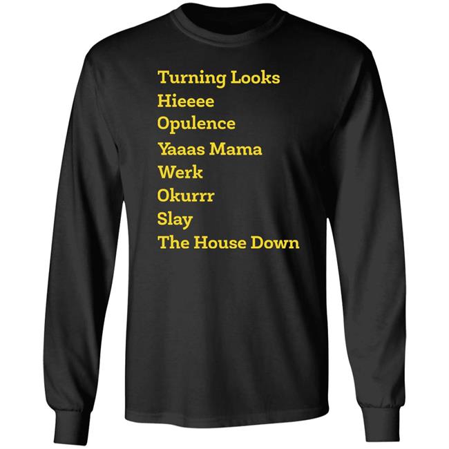 Turning Looks Hieeee Opulence Yaaas Mama Werk Okurrr Slay The House Down Shirt