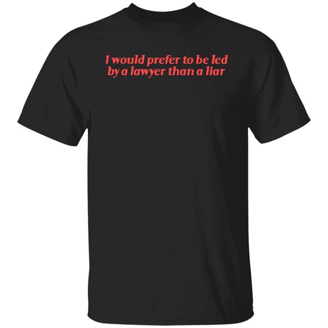 Emma Hardy MP I Would Prefer To Be Led By A Lawyer Than A Liar Shirt