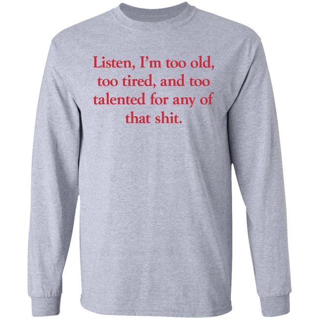 Samira Ahmed Listen, I'm Too Old, Too Tired, And Too Talented For Any Of That Shit Long Sleeve Shirt Listen, I'm Too Old, Too Tired, And Too Talented For Any Of That Shit Baseball Tee Shirt