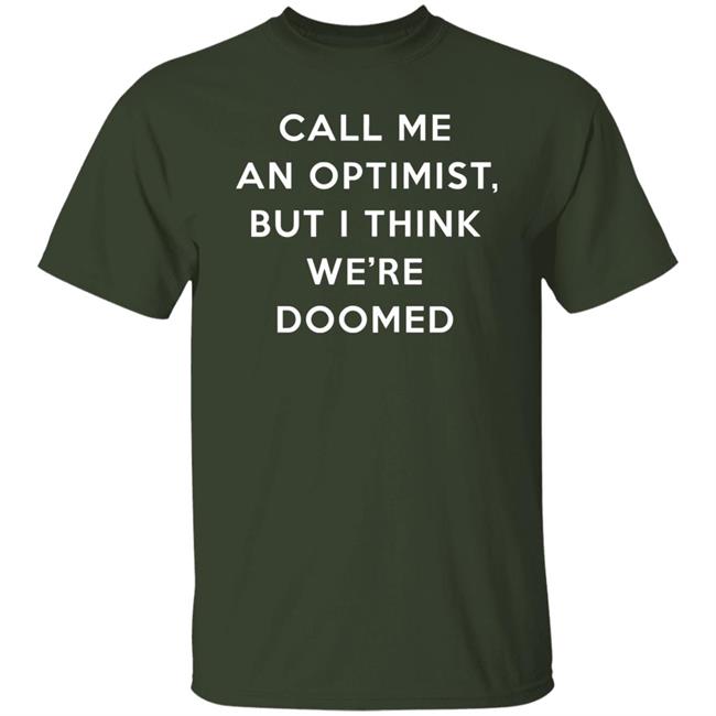 Call Me An Optimist But I Think We're Doomed Shirt Headlineshirts Store