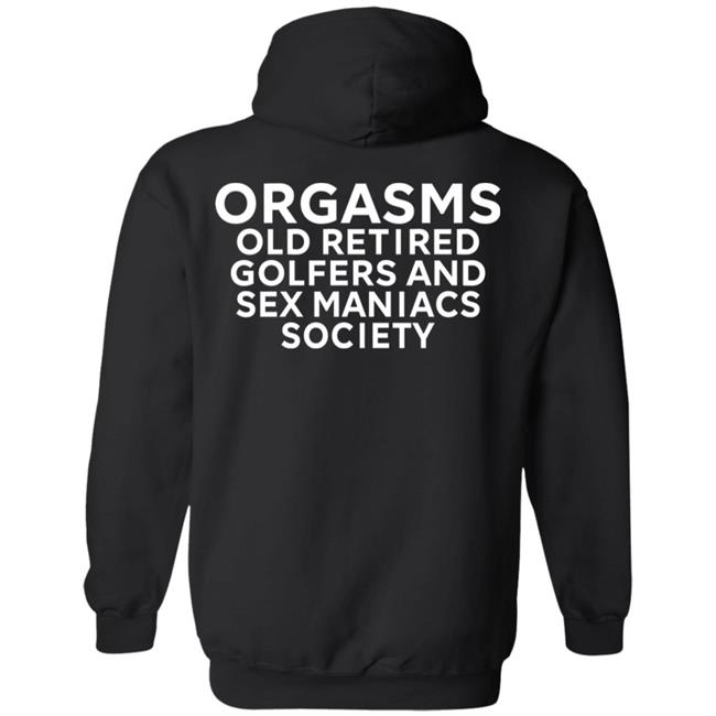 Orgasms Old Retired Golfers And Sex Maniacs Society Shirt Orgasms Old Retired Golfers And Sex Maniacs Society Shirt