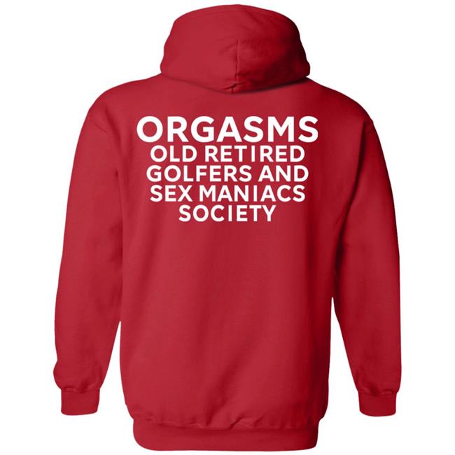 Orgasms Old Retired Golfers And Sex Maniacs Society Shirt Orgasms Old Retired Golfers And Sex Maniacs Society Shirt
