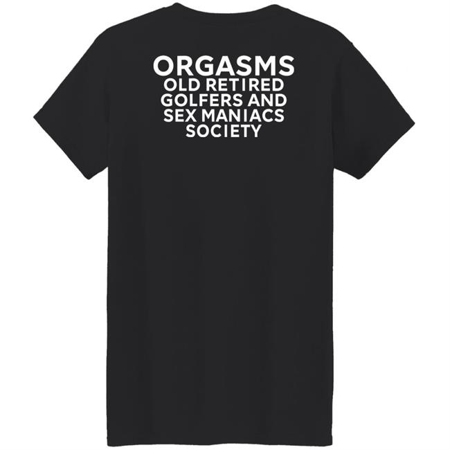 Orgasms Old Retired Golfers And Sex Maniacs Society Shirt Orgasms Old Retired Golfers And Sex Maniacs Society Shirt