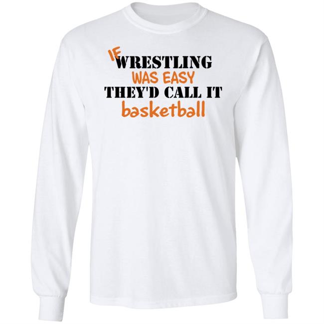 If Wrestling Was Easy They'd Call It Basketball Shirt If Wrestling Was Easy They'd Call It Basketball Shirt