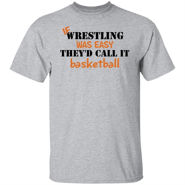If Wrestling Was Easy They'd Call It Basketball Shirt If Wrestling Was Easy They'd Call It Basketball Shirt
