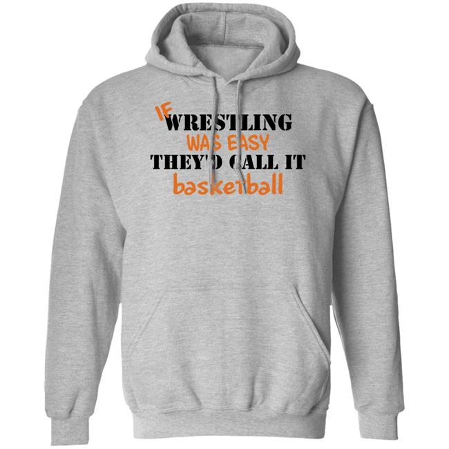 If Wrestling Was Easy They'd Call It Basketball Shirt If Wrestling Was Easy They'd Call It Basketball Shirt