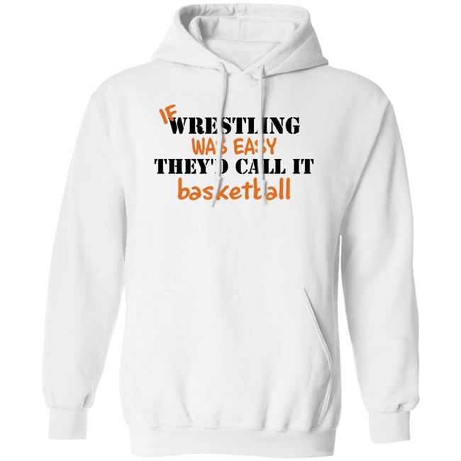 If Wrestling Was Easy They'd Call It Basketball Shirt If Wrestling Was Easy They'd Call It Basketball Shirt
