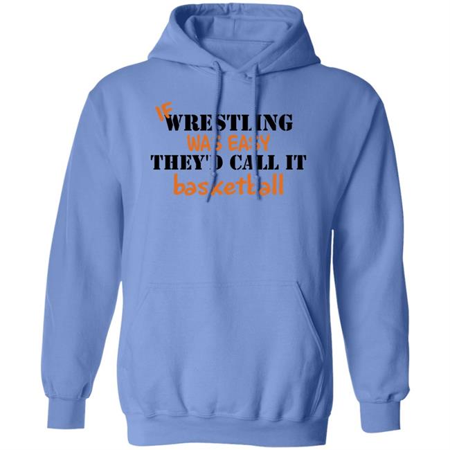 If Wrestling Was Easy They'd Call It Basketball Shirt If Wrestling Was Easy They'd Call It Basketball Shirt