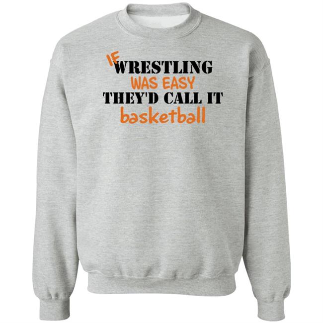 If Wrestling Was Easy They'd Call It Basketball Shirt If Wrestling Was Easy They'd Call It Basketball Shirt