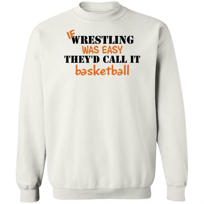 If Wrestling Was Easy They'd Call It Basketball Shirt If Wrestling Was Easy They'd Call It Basketball Shirt