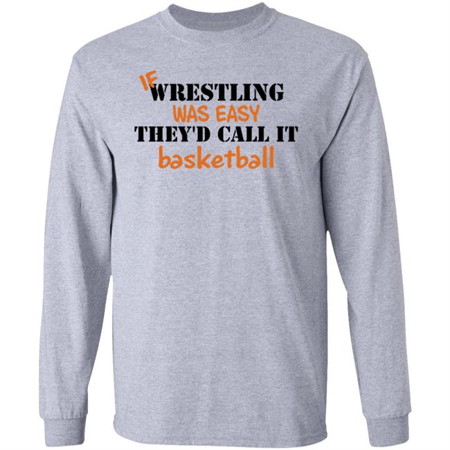 If Wrestling Was Easy They'd Call It Basketball Shirt