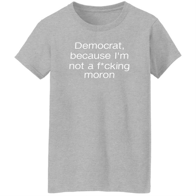 Amy Democrat Because I'm Not A Fucking Moron Shirt Liberalworldgearcompany Merch Amy Democrat Because I'm Not A Fucking Moron Shirt Liberalworldgearcompany Merch