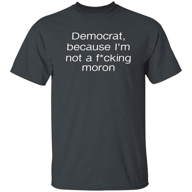 Amy Democrat Because I'm Not A Fucking Moron Shirt Liberalworldgearcompany Merch Amy Democrat Because I'm Not A Fucking Moron Shirt Liberalworldgearcompany Merch