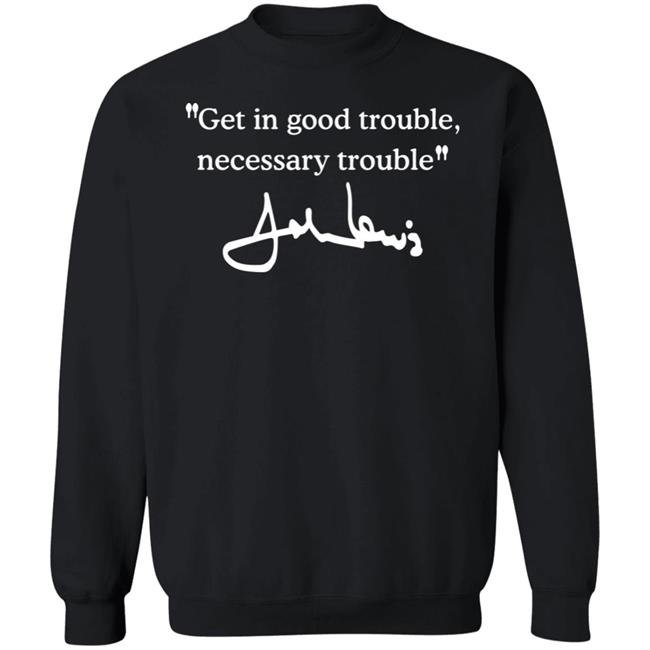Get In Good Trouble Necessary Trouble Sweatshirt Joel Harden Get In Good Trouble Necessary Trouble Sweatshirt Joel Harden