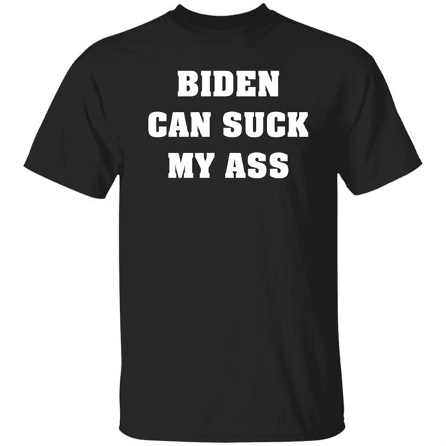 Biden Can Suck My Ass Shirt The Good Liars