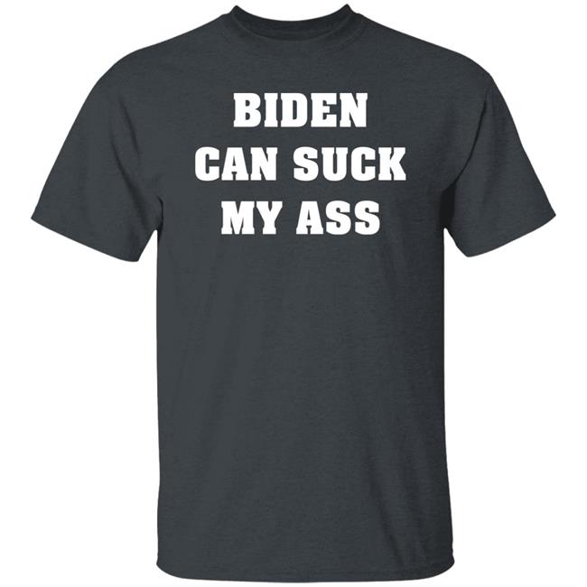 Biden Can Suck My Ass Shirt The Good Liars Biden Can Suck My Ass Shirt The Good Liars