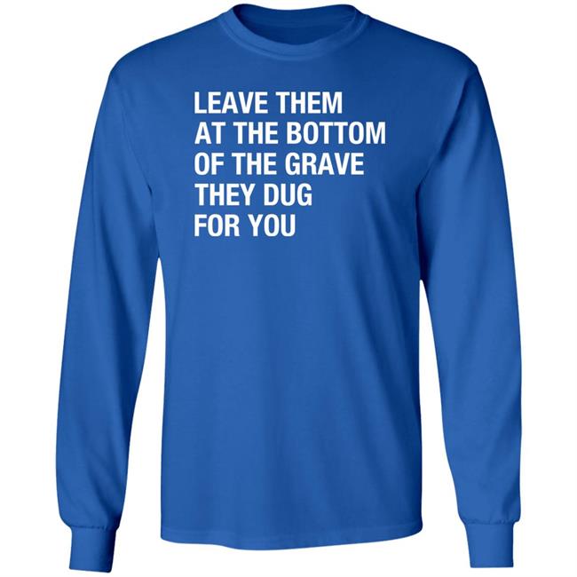 Raychelle Burks Leave Them At The Bottom Of The Grave They Dug For You Shirt Raychelle Burks Leave Them At The Bottom Of The Grave They Dug For You Shirt