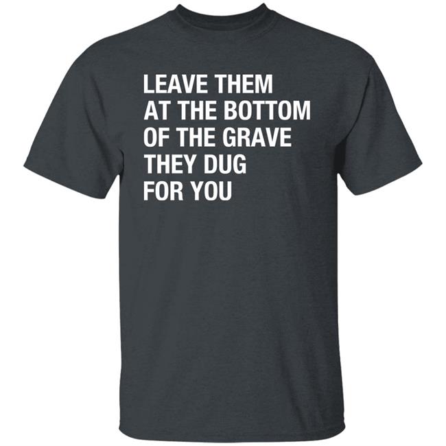 Raychelle Burks Leave Them At The Bottom Of The Grave They Dug For You Shirt Raychelle Burks Leave Them At The Bottom Of The Grave They Dug For You Shirt