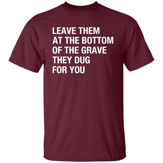 Raychelle Burks Leave Them At The Bottom Of The Grave They Dug For You Shirt Raychelle Burks Leave Them At The Bottom Of The Grave They Dug For You Shirt