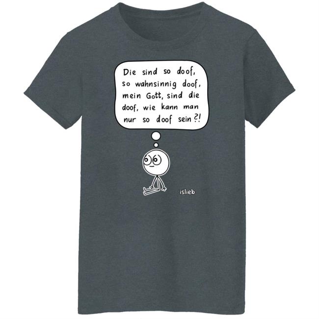 Fassungslosigkeit Shirt Die Sind So Doof So Wahnsinnig Doof Mein Gott Sind Die Doof Wie Kann Man Nur So Doof Sein Shirt Fassungslosigkeit Shirt Die Sind So Doof So Wahnsinnig Doof Mein Gott Sind Die Doof Wie Kann Man Nur So Doof Sein Shirt