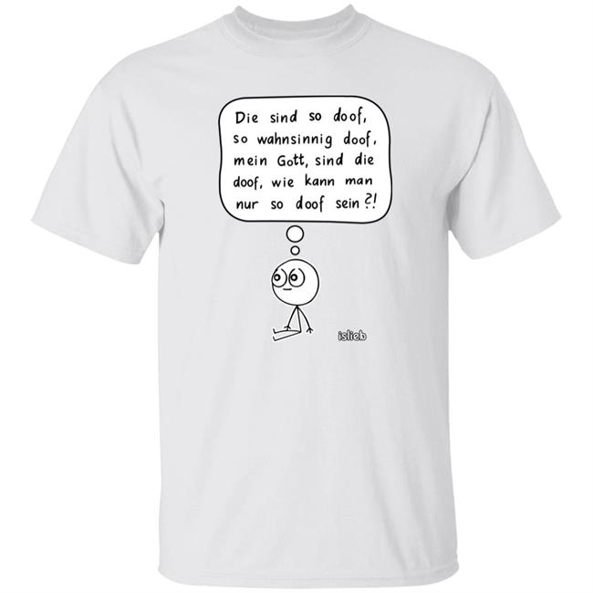 Fassungslosigkeit Shirt Die Sind So Doof So Wahnsinnig Doof Mein Gott Sind Die Doof Wie Kann Man Nur So Doof Sein Shirt Fassungslosigkeit Shirt Die Sind So Doof So Wahnsinnig Doof Mein Gott Sind Die Doof Wie Kann Man Nur So Doof Sein Shirt
