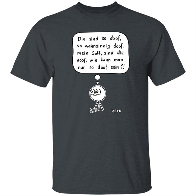 Fassungslosigkeit Shirt Die Sind So Doof So Wahnsinnig Doof Mein Gott Sind Die Doof Wie Kann Man Nur So Doof Sein Shirt Fassungslosigkeit Shirt Die Sind So Doof So Wahnsinnig Doof Mein Gott Sind Die Doof Wie Kann Man Nur So Doof Sein Shirt