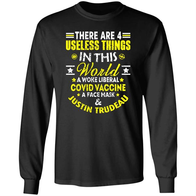 There Are 4 Useless Things In This World A Woke Liberal Covid Vaccine A Face Mask And Justin Trudeau Shirt