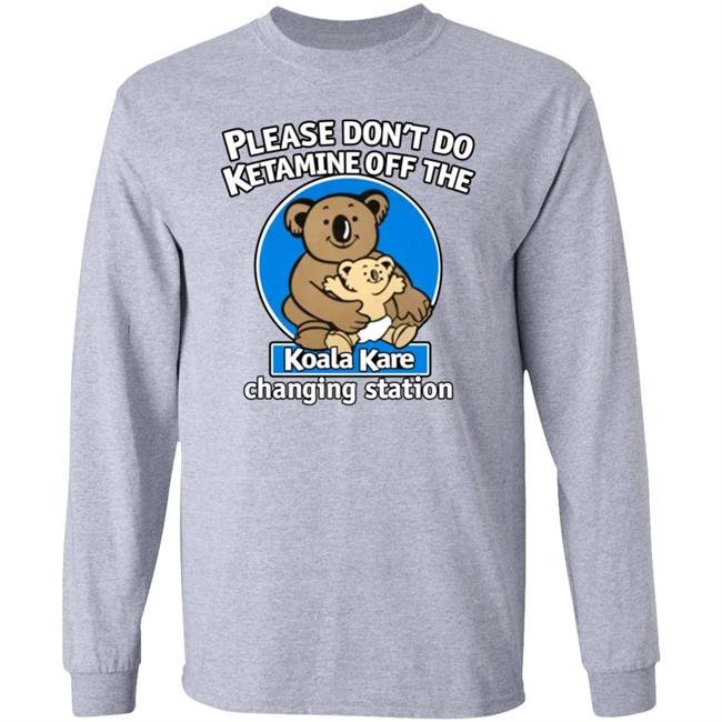 Please Don't Do Ketamine Off The Koala Kare Changing Station Shirt Shirts That Go Hard