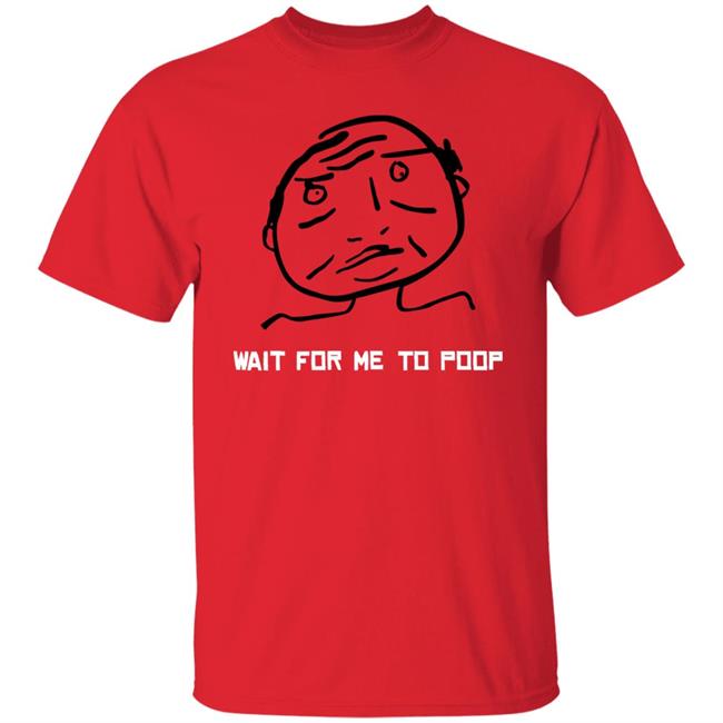 Wait For Me To Poop Shirt Monos En Fuego