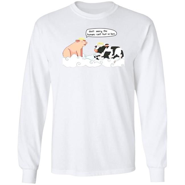 Pig Don't Worry, The Humans Can't Hurt Us Here Cow Shirt Pups Protesting Unnecessary Pointless Science