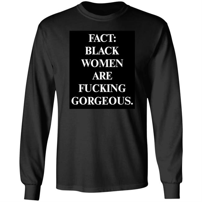 Fact Black Women Are Fucking Gorgeous Shirt L.J. Hamilton Fact Black Women Are Fucking Gorgeous Shirt