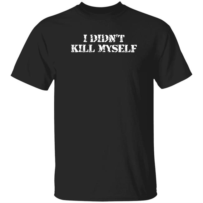 I Didn't Kill Myself Shirt BeauDeZopha