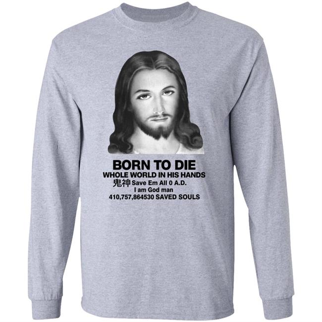Shirts That Go Hard Born To Die Whole World In His Hands Shirt Good Shirts Store