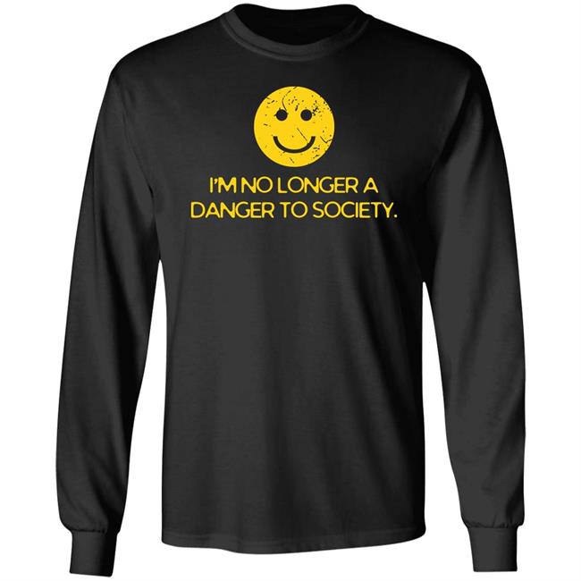 I'm No Longer A Danger To Society Shirt Troublewriting