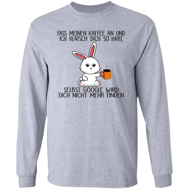 Frau_Sein Fass Meinen Kaffee An Und Ich Klatsch Dich So Hart Selbst Google Wird Dich Nicht Mehr Finden Shirt
