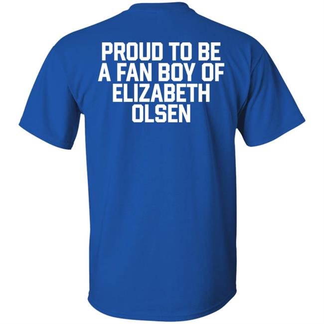 Proud To Be A Fan Boy Of Elizabeth Olsen Shirt Hannaeeliz Proud To Be A Fan Boy Of Elizabeth Olsen Shirt Hannaeeliz
