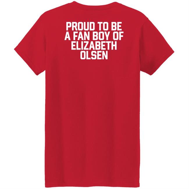 Proud To Be A Fan Boy Of Elizabeth Olsen Shirt Hannaeeliz Proud To Be A Fan Boy Of Elizabeth Olsen Shirt Hannaeeliz