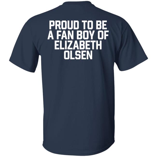 Proud To Be A Fan Boy Of Elizabeth Olsen Shirt Hannaeeliz Proud To Be A Fan Boy Of Elizabeth Olsen Shirt Hannaeeliz