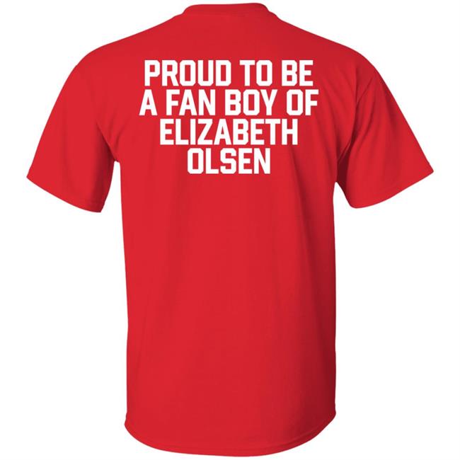 Proud To Be A Fan Boy Of Elizabeth Olsen Shirt Hannaeeliz Proud To Be A Fan Boy Of Elizabeth Olsen Shirt Hannaeeliz